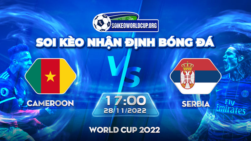 Tip soi kèo trực tiếp Cameroon vs Serbia – 17h00 28112022 – World Cup 2022